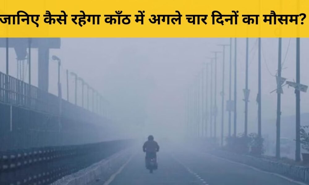 काँठ मौसम अपडेट: 27-30 नवंबर तक बढ़ेगी ठंड, जानें पूरी रिपोर्ट