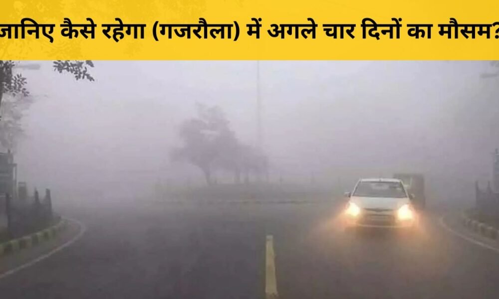 गजरौला मौसम अपडेट: 27-30 नवंबर तक बढ़ेगी ठंड, जानें पूरी रिपोर्ट